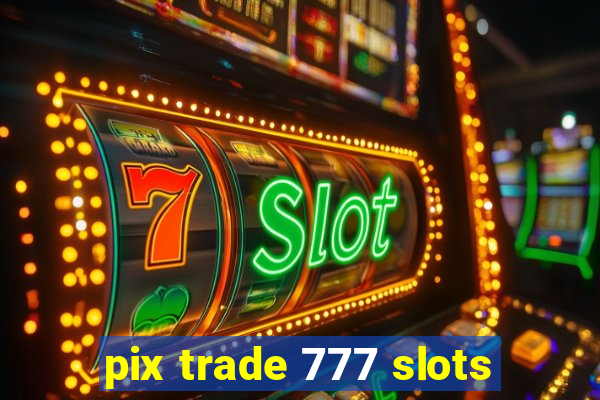 pix trade 777 slots